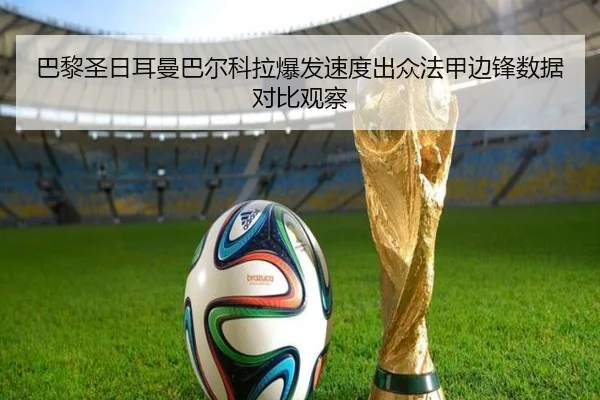 巴黎圣日耳曼巴尔科拉爆发速度出众法甲边锋数据对比观察