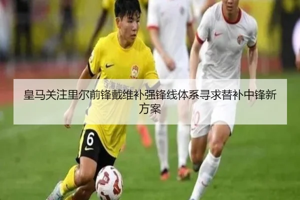 皇马关注里尔前锋戴维补强锋线体系寻求替补中锋新方案