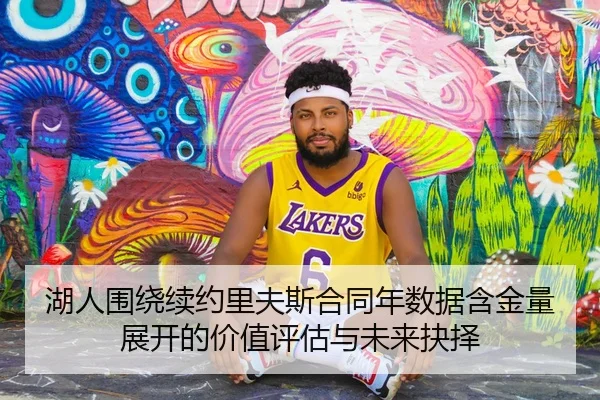 湖人围绕续约里夫斯合同年数据含金量展开的价值评估与未来抉择